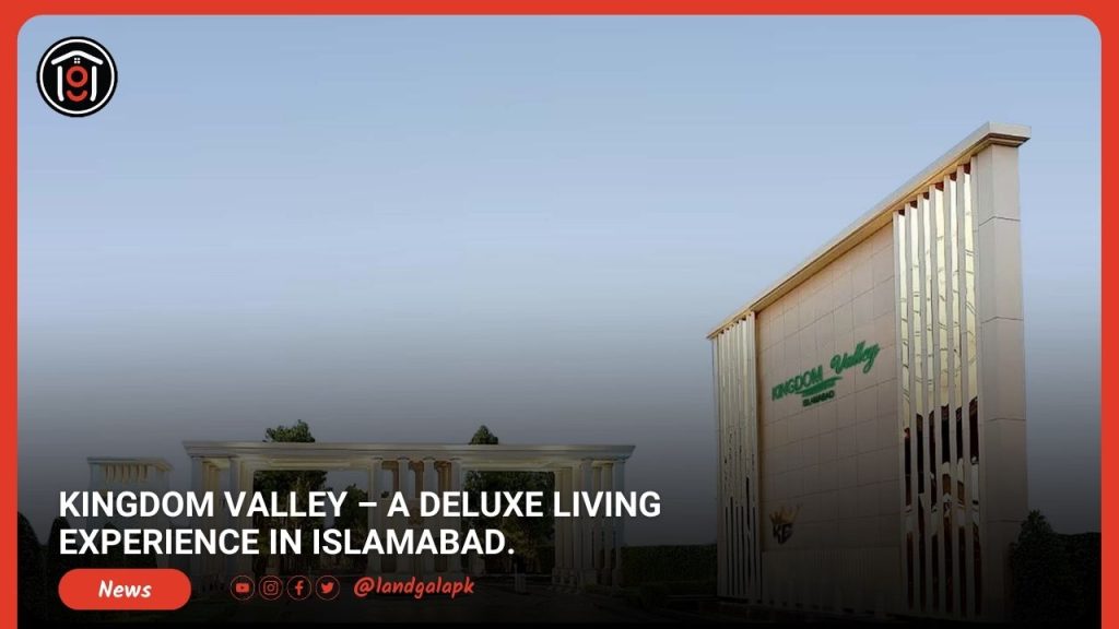 kINGDOM VALLEY – a DELUXE LIVING EXPERIENCE IN ISLAMABAD.