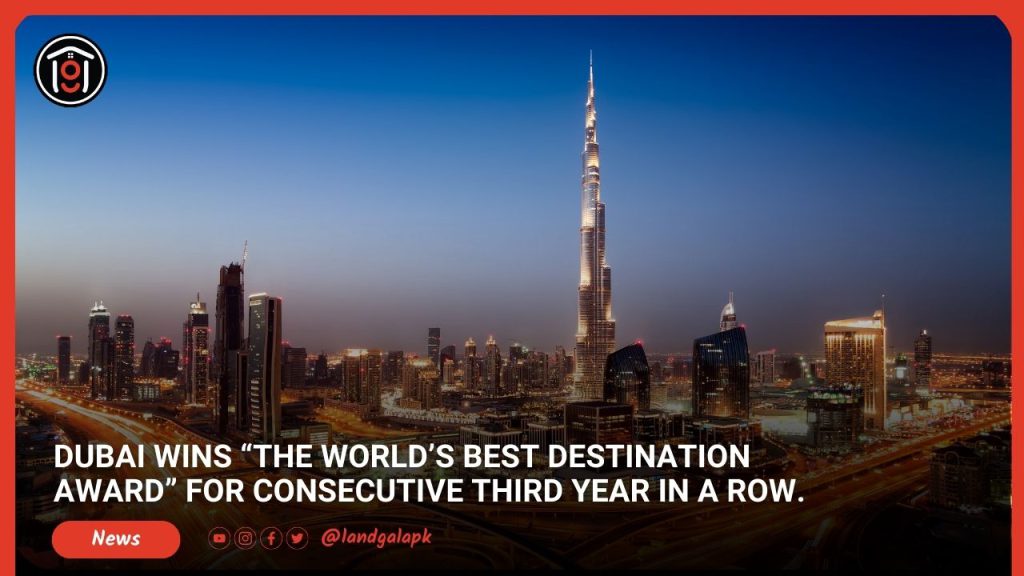 Dubai wins “The World’s Best Destination Award” for consecutive Third Year in a Row