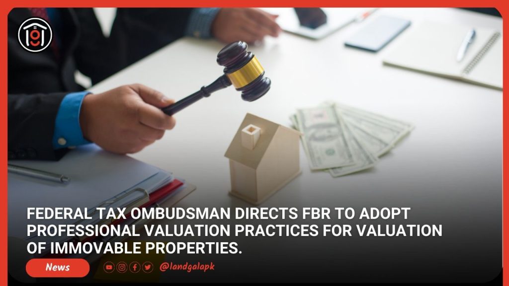 Federal Tax Ombudsman Directs FBR to Adopt Professional Valuation Practices for Valuation of Immovable Properties