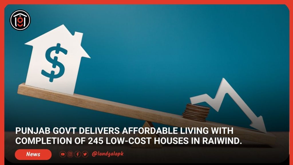 Punjab Govt Delivers Affordable Living with Completion of 245 Low-Cost Houses in Raiwind